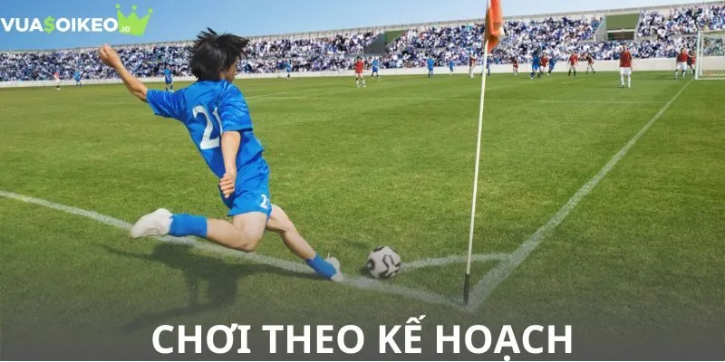Khi chơi cược góc hay bất cứ thể loại nào cũng cần phải có kế hoạch cụ thể