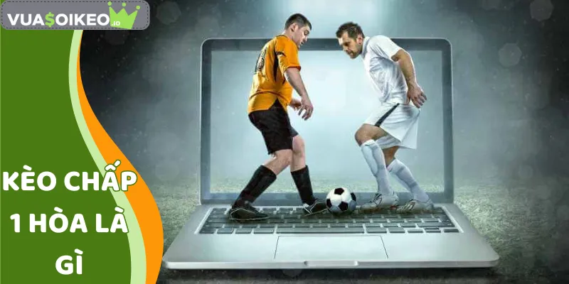 Kèo Chấp 1 Hòa Là Gì
