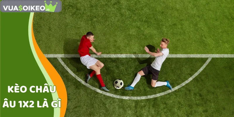 Kèo Châu Âu 1X2 là gì