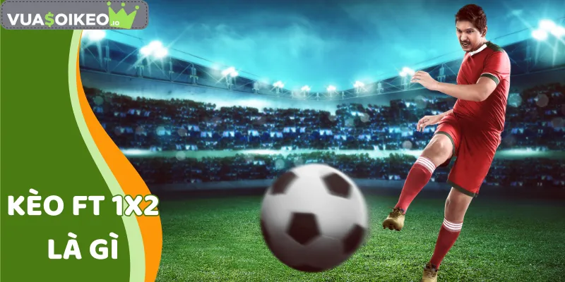 Kèo Ft 1x2 Là Gì